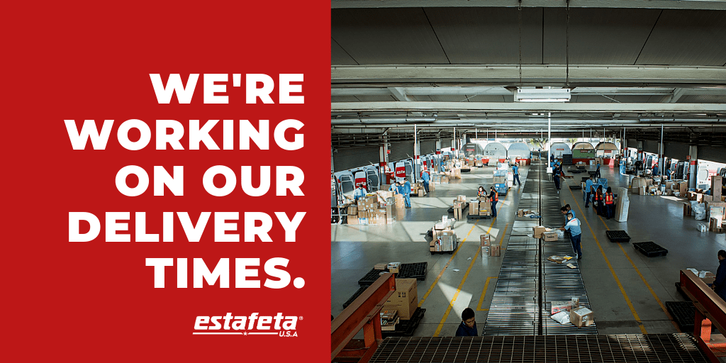 Estafeta USA offices, we’re working on our delivery times